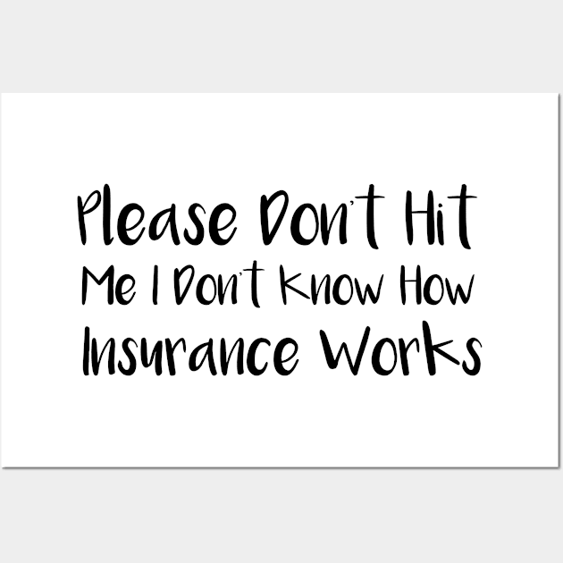 Please Don't Hit Me, I Don't Know How Insurance Works Wall Art by MetalHoneyDesigns